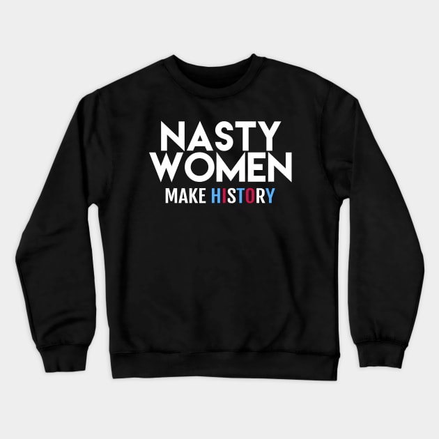 Nasty Women Make History Crewneck Sweatshirt by Boots